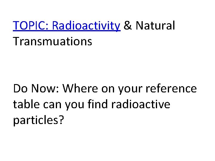 TOPIC: Radioactivity & Natural Transmuations Do Now: Where on your reference table can you