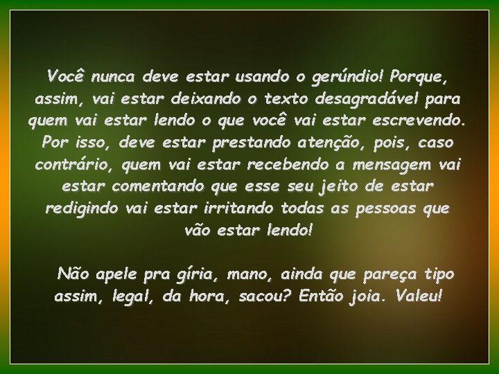 Você nunca deve estar usando o gerúndio! Porque, assim, vai estar deixando o texto