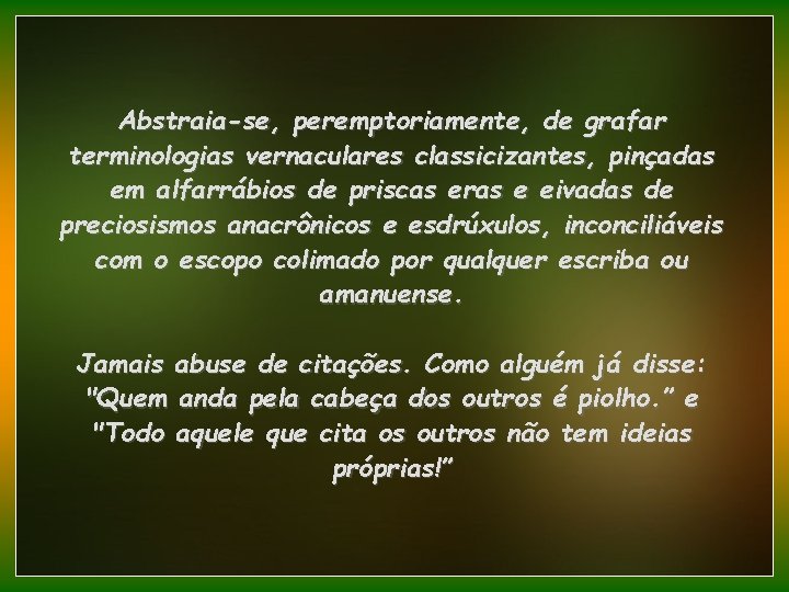 Abstraia-se, peremptoriamente, de grafar terminologias vernaculares classicizantes, pinçadas em alfarrábios de priscas eras e