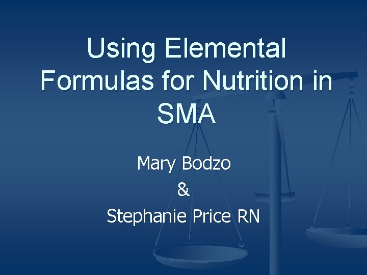 Using Elemental Formulas for Nutrition in SMA Mary Bodzo & Stephanie Price RN 