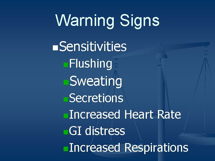 Warning Signs n. Sensitivities n. Flushing n. Sweating n. Secretions n. Increased Heart Rate