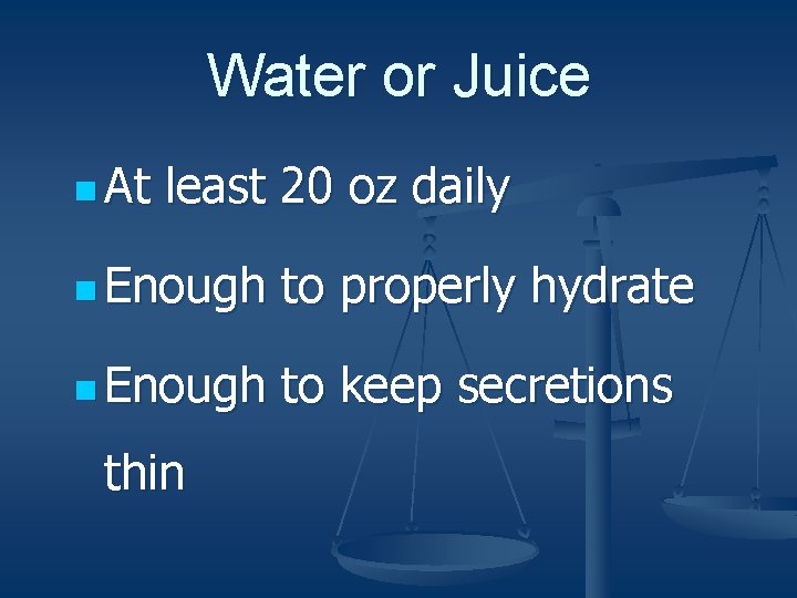 Water or Juice n At least 20 oz daily n Enough to properly hydrate