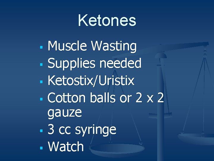 Ketones Muscle Wasting § Supplies needed § Ketostix/Uristix § Cotton balls or 2 x