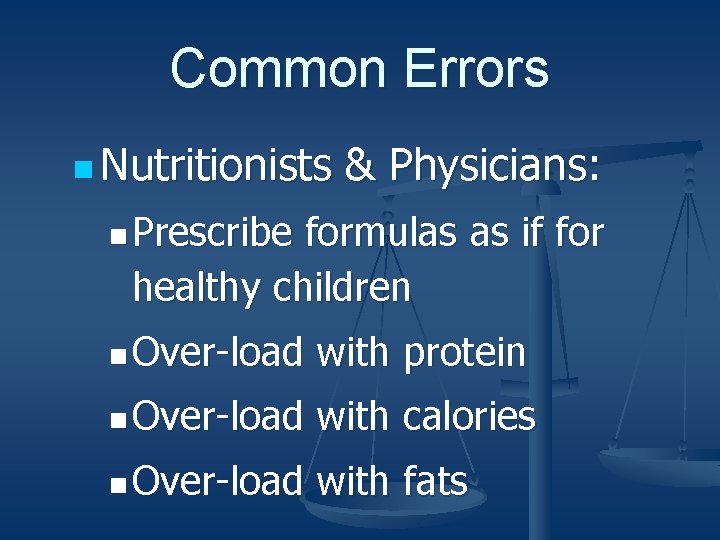 Common Errors n Nutritionists & Physicians: n Prescribe formulas as if for healthy children