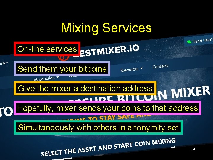 Mixing Services On-line services Send them your bitcoins Give the mixer a destination address Mixing Services On-line services Send them your bitcoins Give the mixer a destination address