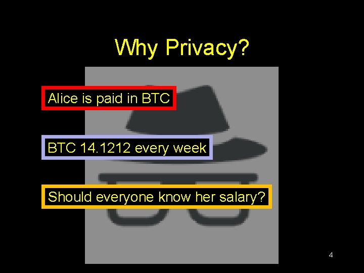 Why Privacy? Alice is paid in BTC 14. 1212 every week Should everyone know Why Privacy? Alice is paid in BTC 14. 1212 every week Should everyone know