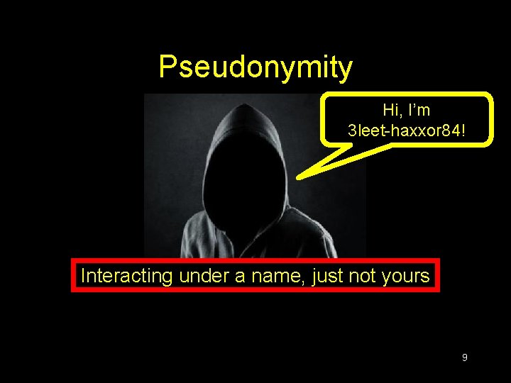 Pseudonymity Hi, I’m 3 leet-haxxor 84! Interacting under a name, just not yours 9 Pseudonymity Hi, I’m 3 leet-haxxor 84! Interacting under a name, just not yours 9