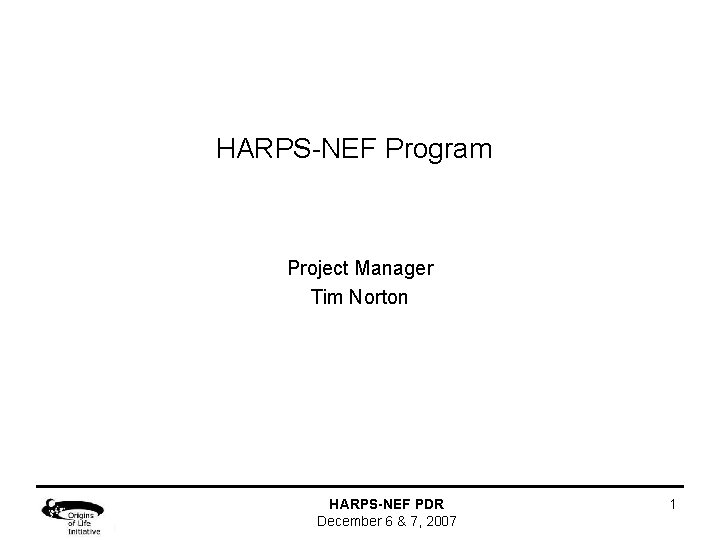 HARPS-NEF Program Project Manager Tim Norton HARPS-NEF PDR December 6 & 7, 2007 1