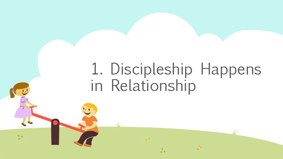 1. Discipleship Happens in Relationship 