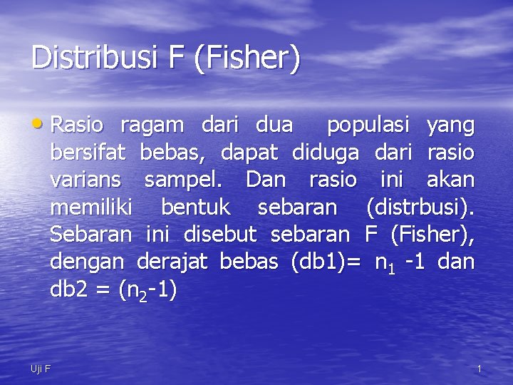 Distribusi F (Fisher) • Rasio ragam dari dua populasi yang bersifat bebas, dapat diduga