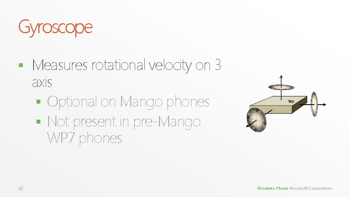 Gyroscope § 10 Measures rotational velocity on 3 axis § Optional on Mango phones Gyroscope § 10 Measures rotational velocity on 3 axis § Optional on Mango phones