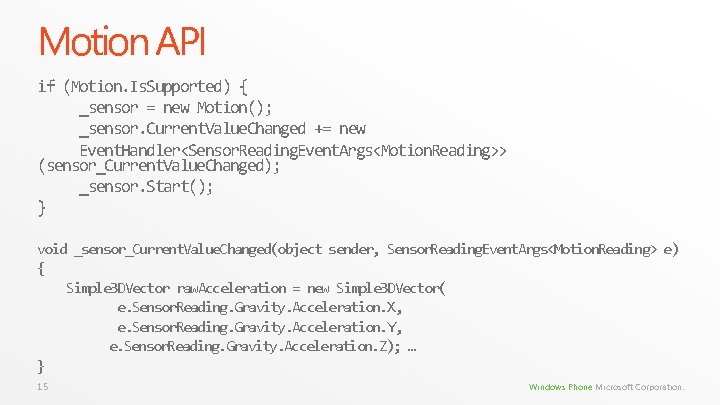 Motion API if (Motion. Is. Supported) { _sensor = new Motion(); _sensor. Current. Value. Motion API if (Motion. Is. Supported) { _sensor = new Motion(); _sensor. Current. Value.