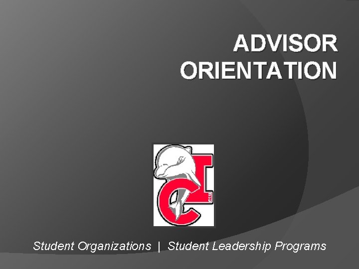 ADVISOR ORIENTATION Student Organizations | Student Leadership Programs 