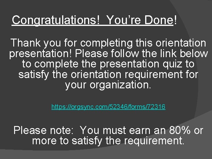 Congratulations! You’re Done! Thank you for completing this orientation presentation! Please follow the link