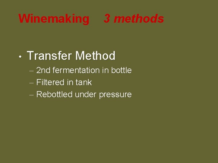 Winemaking • 3 methods Transfer Method – 2 nd fermentation in bottle – Filtered