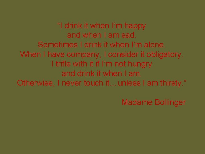 “I drink it when I’m happy and when I am sad. Sometimes I drink
