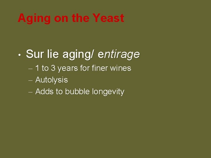 Aging on the Yeast • Sur lie aging/ entirage – 1 to 3 years