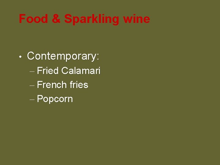 Food & Sparkling wine • Contemporary: – Fried Calamari – French fries – Popcorn