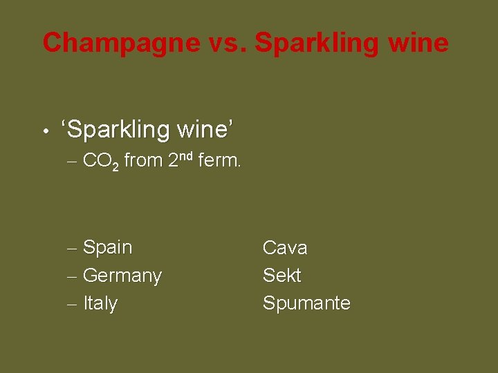 Champagne vs. Sparkling wine • ‘Sparkling wine’ – CO 2 from 2 nd ferm.