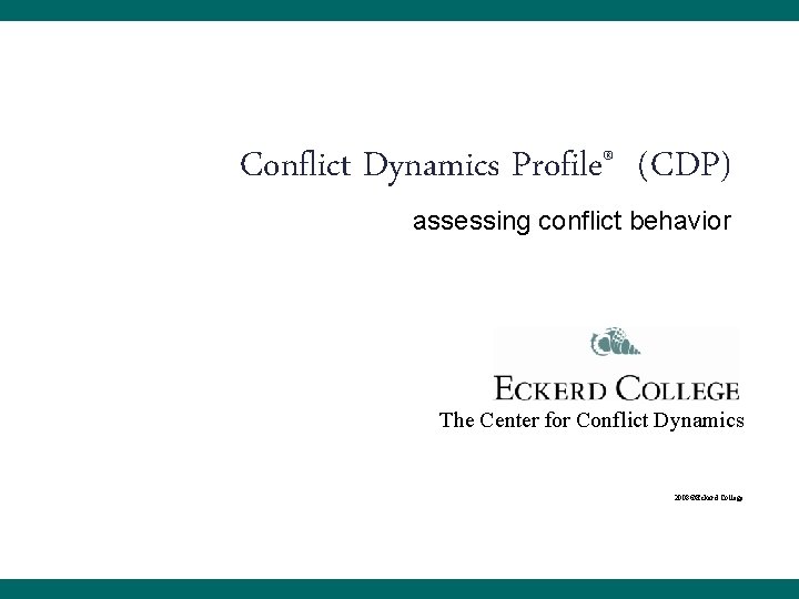 Conflict Dynamics Profile (CDP) ® assessing conflict behavior The Center for Conflict Dynamics 2008©Eckerd