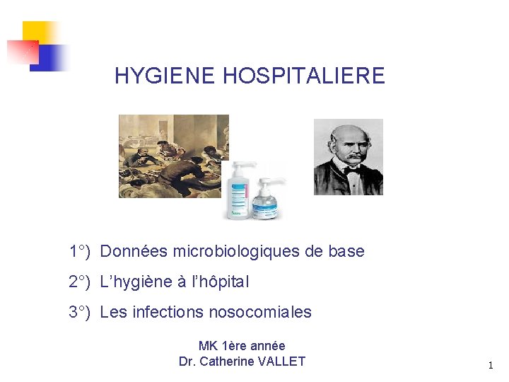 HYGIENE HOSPITALIERE 1°) Données microbiologiques de base 2°) L’hygiène à l’hôpital 3°) Les infections