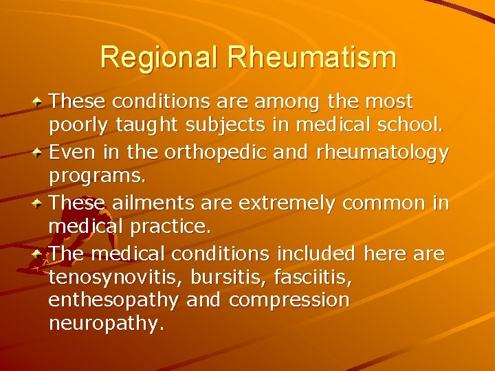 Regional Rheumatism These conditions are among the most poorly taught subjects in medical school.