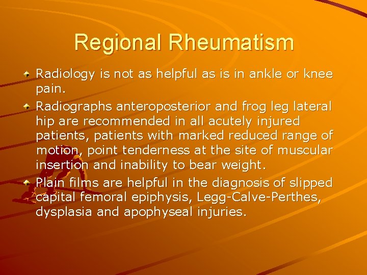 Regional Rheumatism Radiology is not as helpful as is in ankle or knee pain.