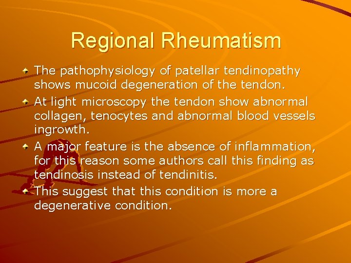 Regional Rheumatism The pathophysiology of patellar tendinopathy shows mucoid degeneration of the tendon. At