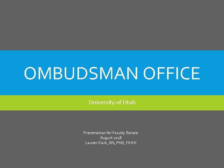 OMBUDSMAN OFFICE University of Utah Presentation for Faculty Senate August 2018 Lauren Clark, RN,