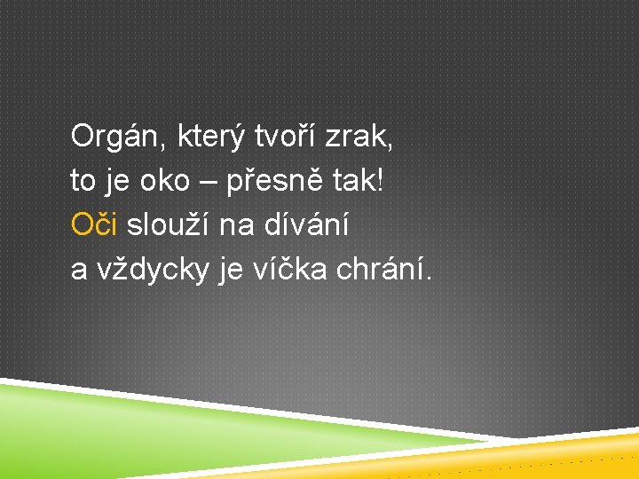 Orgán, který tvoří zrak, to je oko – přesně tak! Oči slouží na dívání