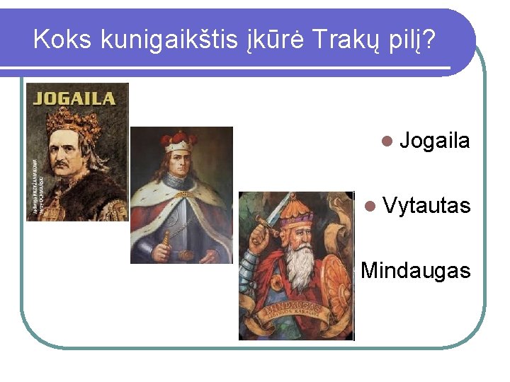 Koks kunigaikštis įkūrė Trakų pilį? l Jogaila l Vytautas l Mindaugas 