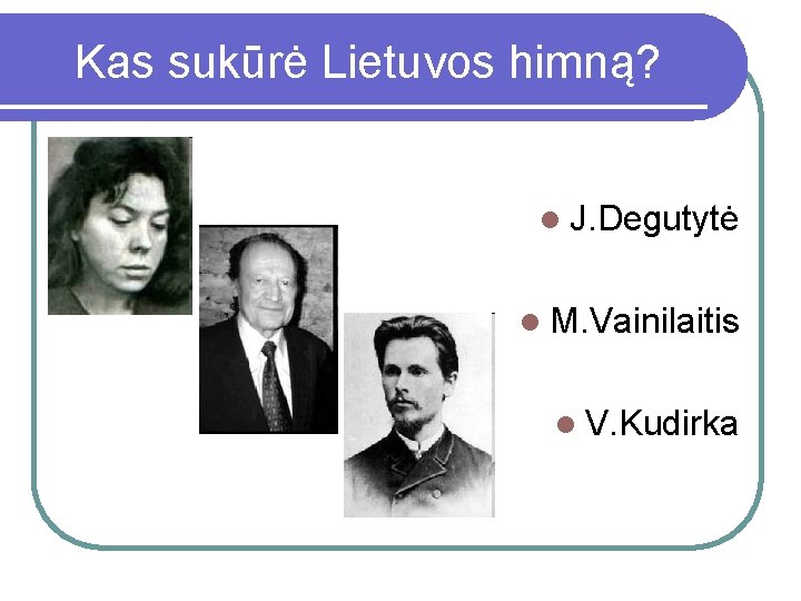 Kas sukūrė Lietuvos himną? l J. Degutytė l M. Vainilaitis l V. Kudirka 