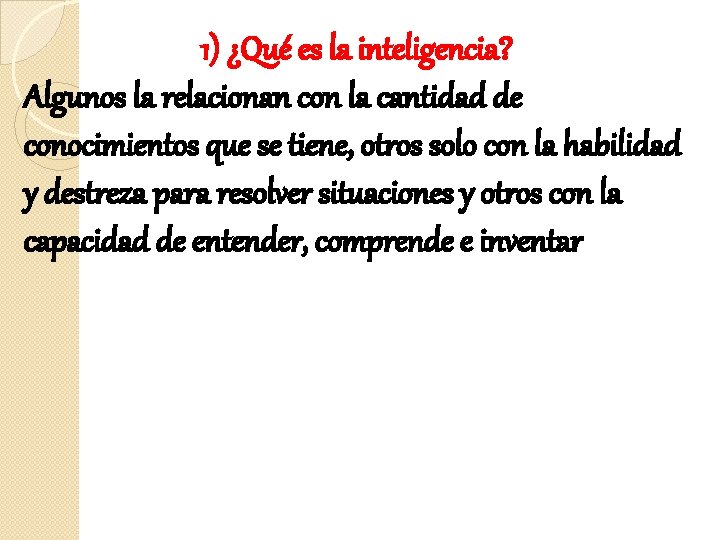 1) ¿Qué es la inteligencia? Algunos la relacionan con la cantidad de conocimientos que