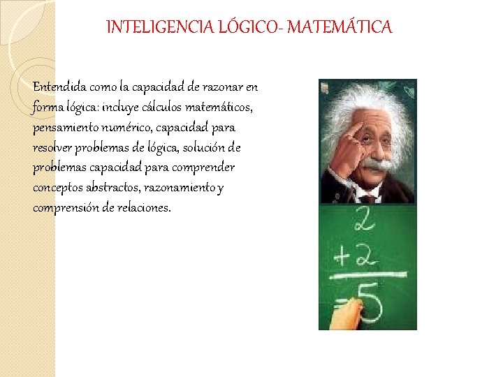 INTELIGENCIA LÓGICO- MATEMÁTICA Entendida como la capacidad de razonar en forma lógica: incluye cálculos