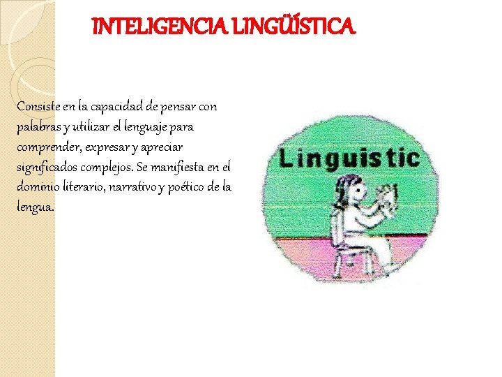 INTELIGENCIA LINGÜÍSTICA Consiste en la capacidad de pensar con palabras y utilizar el lenguaje