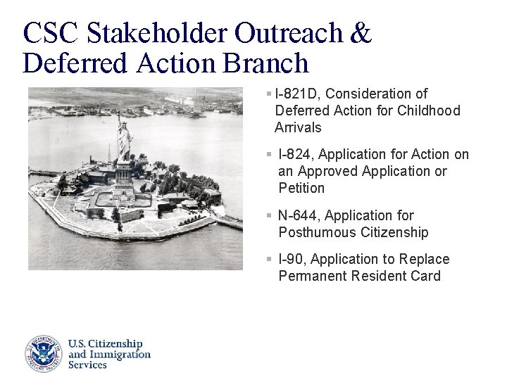 CSC Stakeholder Outreach & Deferred Action Branch § I-821 D, Consideration of Deferred Action CSC Stakeholder Outreach & Deferred Action Branch § I-821 D, Consideration of Deferred Action
