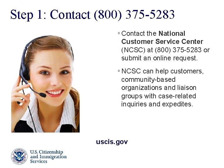 Step 1: Contact (800) 375 -5283 § Contact the National Customer Service Center (NCSC) Step 1: Contact (800) 375 -5283 § Contact the National Customer Service Center (NCSC)