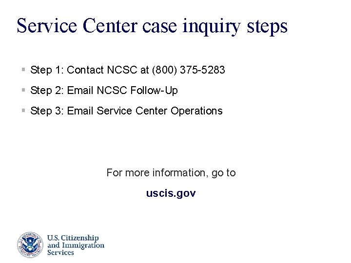 Service Center case inquiry steps § Step 1: Contact NCSC at (800) 375 -5283 Service Center case inquiry steps § Step 1: Contact NCSC at (800) 375 -5283