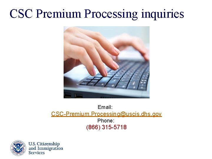 CSC Premium Processing inquiries Email: CSC-Premium. Processing@uscis. dhs. gov Phone: (866) 315 -5718 Presenter’s CSC Premium Processing inquiries Email: CSC-Premium. Processing@uscis. dhs. gov Phone: (866) 315 -5718 Presenter’s