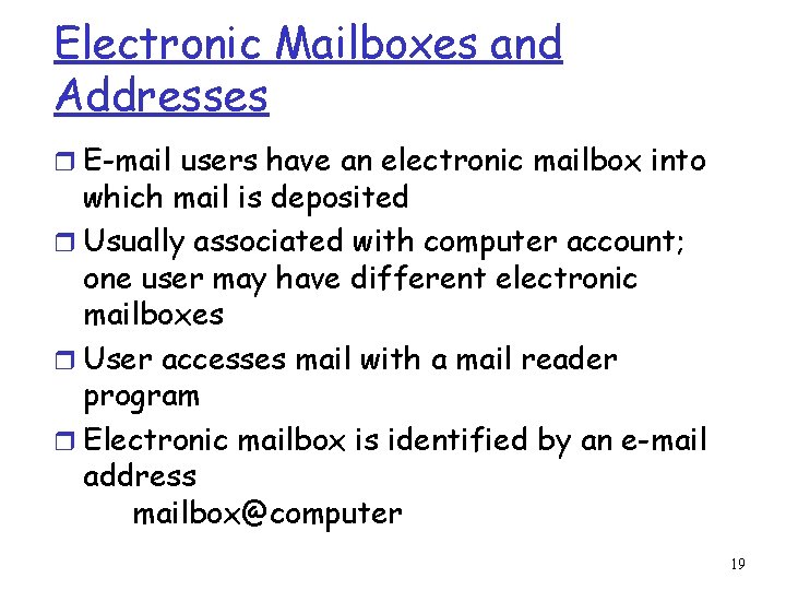 Electronic Mailboxes and Addresses r E-mail users have an electronic mailbox into which mail