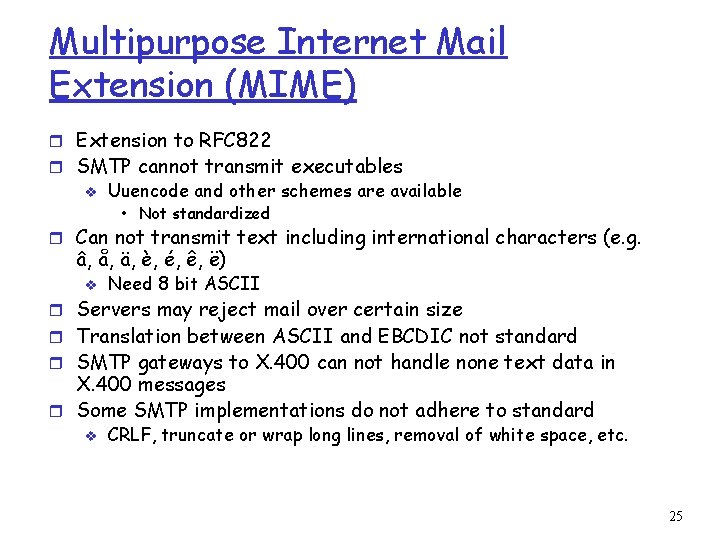 Multipurpose Internet Mail Extension (MIME) r Extension to RFC 822 r SMTP cannot transmit