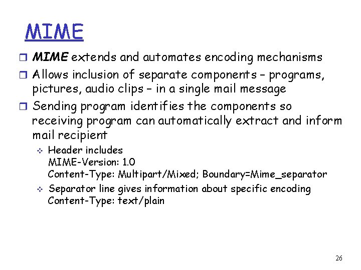 MIME r MIME extends and automates encoding mechanisms r Allows inclusion of separate components