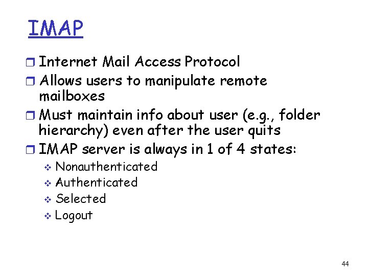 IMAP r Internet Mail Access Protocol r Allows users to manipulate remote mailboxes r