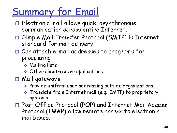 Summary for Email r Electronic mail allows quick, asynchronous communication across entire Internet. r