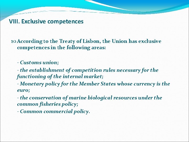 VIII. Exclusive competences According to the Treaty of Lisbon, the Union has exclusive competences