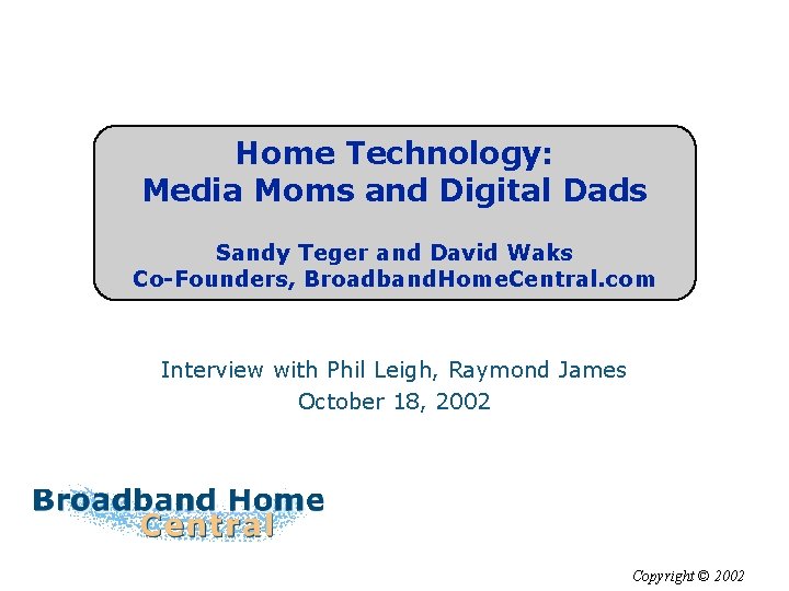 Home Technology: Media Moms and Digital Dads Sandy Teger and David Waks Co-Founders, Broadband.