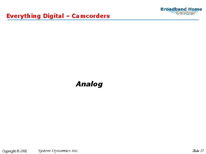 Everything Digital – Camcorders Digital Analog Copyright © 2002 Slide 17 