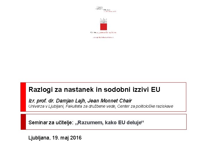 Razlogi za nastanek in sodobni izzivi EU izr. prof. dr. Damjan Lajh, Jean Monnet