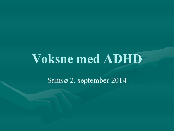 Voksne med ADHD Samsø 2. september 2014 