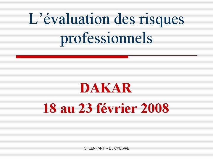 L’évaluation des risques professionnels DAKAR 18 au 23 février 2008 C. LENFANT - D.
